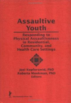 Hardcover Assaultive Youth: Responding to Physical Assaultiveness in Residential, Community, and Health Care Settings Book