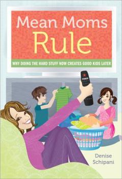 Paperback Mean Moms Rule: Why Doing the Hard Stuff Now Creates Good Kids Later Book
