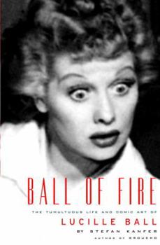 Hardcover Ball of Fire: The Tumultuous Life and Comic Art of Lucille Ball Book