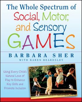 Paperback The Whole Spectrum of Social, Motor and Sensory Games: Using Every Child's Natural Love of Play to Enhance Key Skills and Promote Inclusion Book