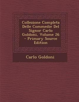 Paperback Collezione Completa Delle Commedie del Signor Carlo Goldoni, Volume 26 [Italian] Book