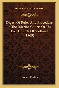 Paperback Digest Of Rules And Procedure In The Inferior Courts Of The Free Church Of Scotland (1869) Book