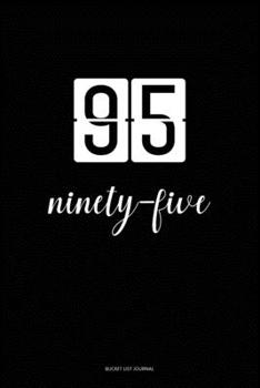 Bucket List Journal : ninety-five: 95 Birthday Presents. Unique  Birthday Gifts For men, women, daughter, son, girlfriend, boyfriend, appreciation for best friend.  6x9 inches Lined Pages
