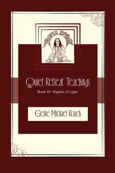 Ripples of Light: Quiet Retreat Teachings Book 4 - Book #4 of the Quiet Retreat Teachings