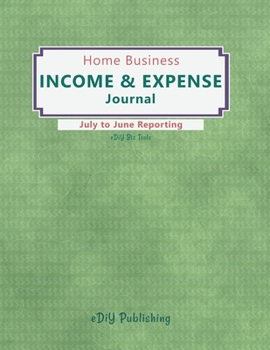 Paperback Home Business Income & Expense Journal: July to June Reporting Book