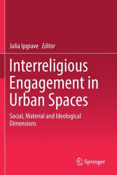 Paperback Interreligious Engagement in Urban Spaces: Social, Material and Ideological Dimensions Book