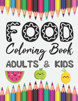 Food Coloring Book Adults & Kids: Fruits Vegetables Meat Fish Pizza and More Coloring Pages Relaxation for Drawing, Doodling or Sketching For Kids or ... Notebook For Stress Relieving And Pleasure