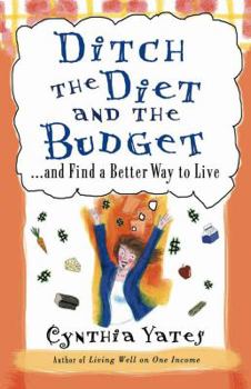 Paperback Ditch the Diet and the Budget: ...and Find a Better Way to Live Book