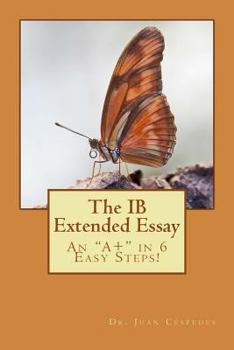 Paperback The IB Extended Essay: An "A+" in 6 Easy Steps! Book