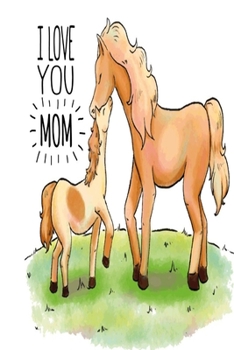 Paperback I Love You Mom: Cute Horse Pony Book Notepad Notebook gift for birthday Christmas Mothers Day Book