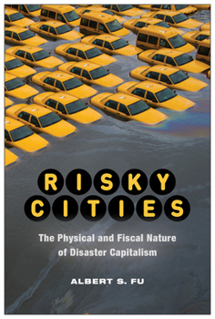 Paperback Risky Cities: The Physical and Fiscal Nature of Disaster Capitalism Book