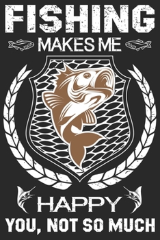 Fishing makes me happy you not so much: Fishing line journal for noting your fishing memories