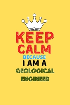 Paperback Keep Calm Because I Am A Geological Engineer - Funny Geological Engineer Notebook And Journal Gift: Lined Notebook / Journal Gift, 120 Pages, 6x9, Sof Book