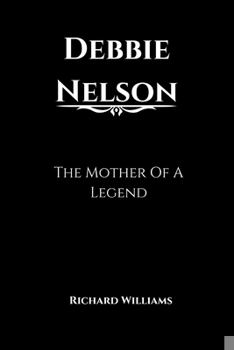 Debbie Nelson: The Mother Of A Legend