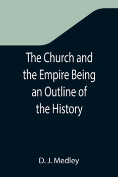 Paperback The Church and the Empire Being an Outline of the History of the Church from A.D. 1003 to A.D. 1304 Book