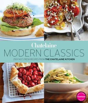 Paperback Chatelaine's Modern Classics: The Very Best from the Chatelaine Kitchen: 250 Fast, Fresh, Flavourful Recipes Book