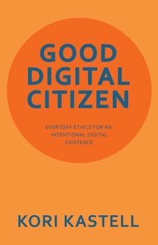 Paperback Good Digital Citizen: Everyday Ethics for an Intentional Digital Existence Book