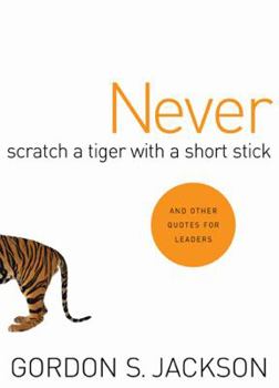 Hardcover Never Scratch a Tiger with a Short Stick: And Other Quotes for Leaders Book