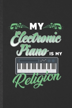 Paperback My Electronic Piano Is My Religion: Funny Blank Lined Music Teacher Keyboardist Notebook/ Journal, Graduation Appreciation Gratitude Thank You Souveni Book