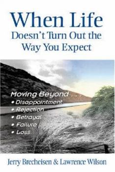 Paperback When Life Doesn't Turn Out the Way You Expect: Moving Beyond...Disappointment, Rejection, Betrayal, Failure, Loss Book