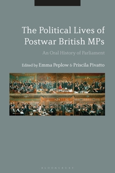 The Political Lives of Postwar British Mps: An Oral History of Parliament