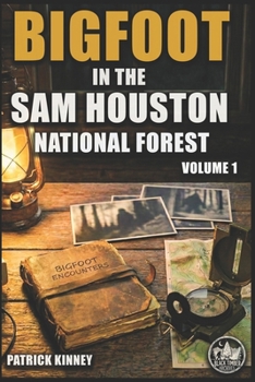 Bigfoot in the Sam Houston National Forest: Volume 1: True Encounters from the Deep Piney Woods of East Texas (Bigfoot Encounters: The Sam Houston National Forest Files)