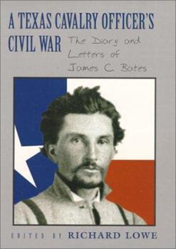 Hardcover A Texas Cavalry Officer's Civil War: The Diary and Letters of James C. Bates Book