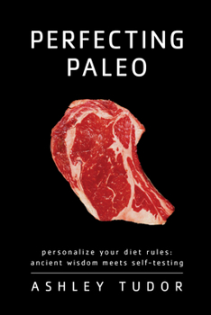 Paperback Perfecting Paleo: Personalizing Your Diet Rules: Ancient Wisdom Meets Self-Testing Book