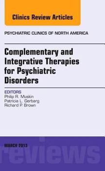 Hardcover Complementary and Integrative Therapies for Psychiatric Disorders, an Issue of Psychiatric Clinics: Volume 36-1 Book
