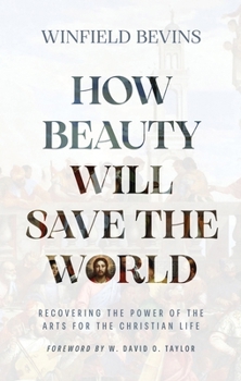 Hardcover How Beauty Will Save the World: Recovering the Power of the Arts for the Christian Life Book