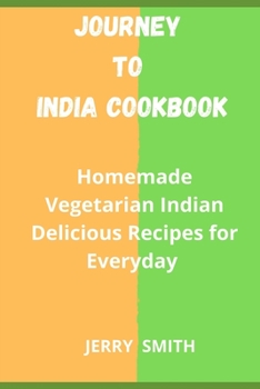 Paperback Journey to India Cookbook: Homemade Vegetarian Indian Delicious Recipes for Everyday Book