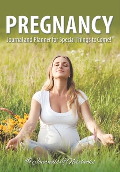Pregnancy Journal and Planner for Special Things to Come!
