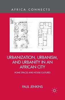 Paperback Urbanization, Urbanism, and Urbanity in an African City: Home Spaces and House Cultures Book