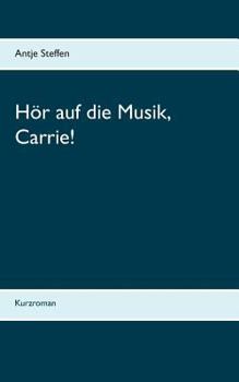 Hör auf die Musik, Carrie!: Kurzroman