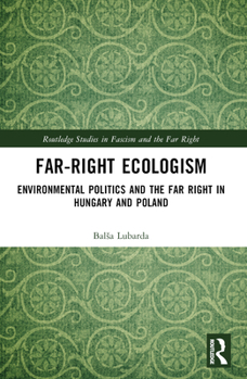 Paperback Far-Right Ecologism: Environmental Politics and the Far Right in Hungary and Poland Book