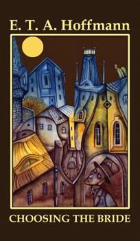Die Brautwahl. Eine Geschichte, in der mehere ganz unwahrscheinliche Abenteuer vorkommen