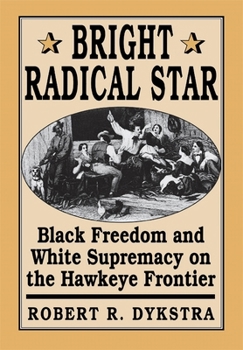 Hardcover Bright Radical Star: Black Freedom and White Supremacy on the Hawkeye Frontier Book
