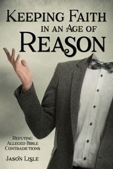 Paperback Keeping Faith in an Age of Reason: Refuting Alleged Bible Contradictions Book