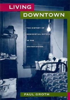 Hardcover Living Downtown: The History of Residential Hotels in the United States Book