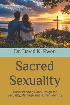 Sacred Sexuality: Understanding God's Design for Sexuality, Marriage and Human Identity (Eternal Truth Bible College)