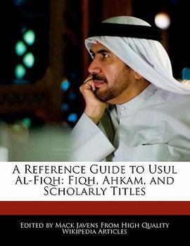 A Reference Guide to Usul Al-Fiqh : Fiqh, Ahkam, and Scholarly Titles
