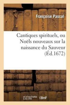 Paperback Cantiques Spirituels, Ou Noëls Nouveaux Sur La Naissance Du Sauveur: , Sur Les Plus Beaux Airs de CE Temps [French] Book