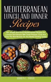 Mediterranean Lunch and Dinner Recipes: 50+ Simple And Quick Mediterranean Recipes For Lunches And Dinners With Taste! Prepare, Cook And Enjoy The Best Recipes On The Market Starting Today!