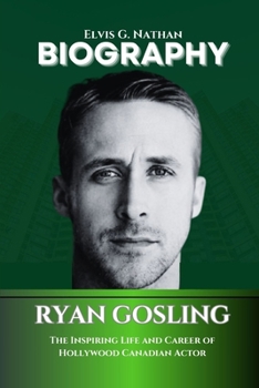 Paperback Ryan Gosling Biography: The Inspiring Life and Career of Hollywood Canadian Actor Book