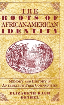 The Roots of African-American Identity: Memory and History in Antebellum Free Communities