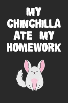 My Chinchilla Ate My Homework Notebook: Cool Chinchilla Gift Journal For Boys Girls Men Women and Adult Chinchilla Lovers