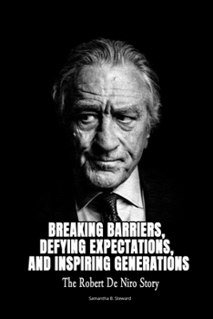 Breaking Barriers, Defying Expectations, and Inspiring Generations: The Robert De Niro Story (Biographies that engages)