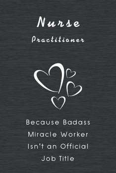 Paperback Nurse Practitioner Because Badass Miracle Worker Isn't An Official Job Title: Quotes Funny Notebook Novelty Gift for Nurse, Inspirational Thoughts and Book