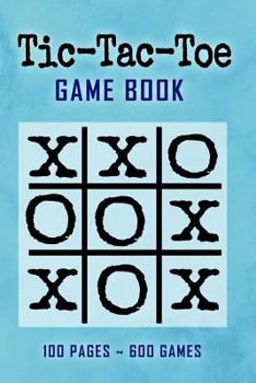 Tic-Tac-Toe Game Book : 600 Tic Tac Toe Games to Play 100 Pages Party Favors Travel Size (6 X 9) Softback Cover