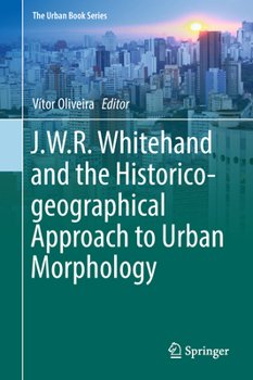 Hardcover J.W.R. Whitehand and the Historico-Geographical Approach to Urban Morphology Book